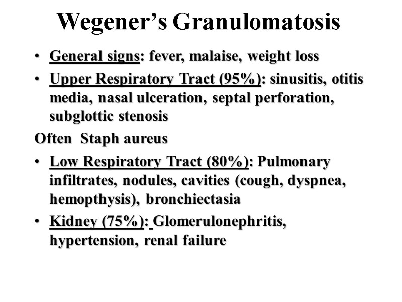 Wegener’s Granulomatosis General signs: fever, malaise, weight loss Upper Respiratory Tract (95%): sinusitis, otitis